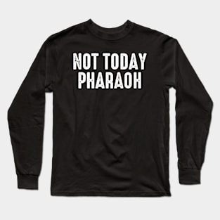 Not Today Pharaoh Long Sleeve T-Shirt